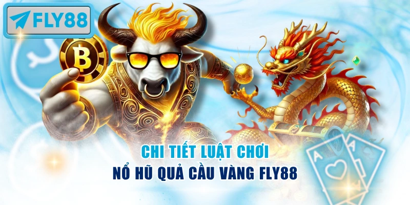 Chi tiết luật chơi Nổ Hũ Quả Cầu Vàng Fly88