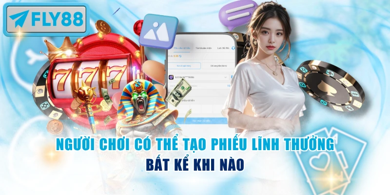 Người chơi có thể tạo phiếu lĩnh thưởng bất kể khi nào
